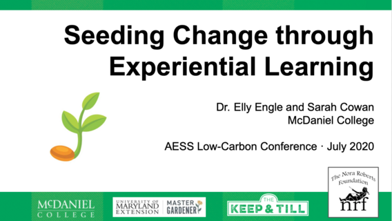 Seeding Change through Experiential Learning by Dr. Elly Engle and Sarah Cowan, McDaniel College, AESS Low Carbon-Conference, July 2020
