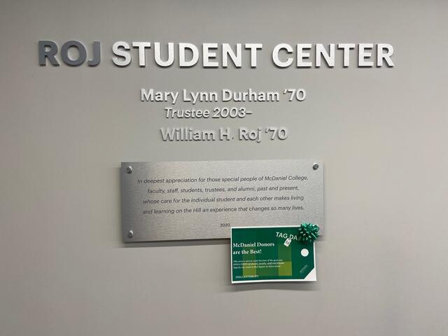 Roj Student Center, Mary Lynn Durham '70, Trustee 2003-, William H. Roj '70, In deepest appreciation for those special people of McDaniel College, faculty, staff, students, and trustees, and alumni, past and present, whose care for the individual student and each other make living and learning on the Hill an experience that changes so many lives. 2020